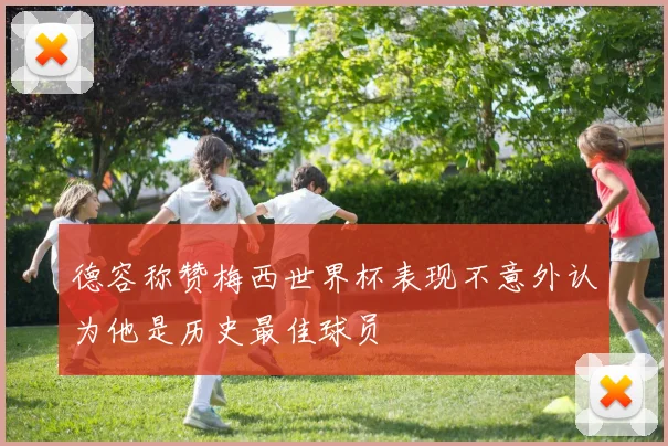 德容称赞梅西世界杯表现不意外认为他是历史最佳球员