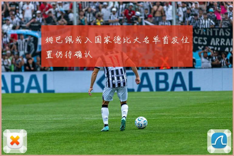 姆巴佩或入国家德比大名单首发位置仍待确认